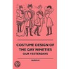 Costume Design Of The Gay Nineties - Our Yesterdays door Authors Various