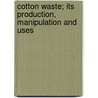 Cotton Waste; Its Production, Manipulation And Uses door Thomas Thornley
