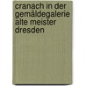 Cranach in der Gemäldegalerie Alte Meister Dresden door Bernhard Maaz