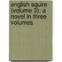 English Squire (Volume 3); A Novel in Three Volumes