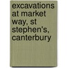 Excavations At Market Way, St Stephen's, Canterbury by Richard Helm