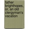 Father Brighthopes, Or, An Old Clergyman's Vacation by John Townsend Trowbridge
