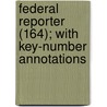 Federal Reporter (164); With Key-Number Annotations door United States Circuit Courts