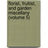Florist, Fruitist, and Garden Miscellany (Volume 5) by General Books