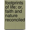 Footprints Of Life; Or, Faith And Nature Reconciled by Philip Harvey