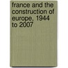 France and the Construction of Europe, 1944 to 2007 by Michael Sutton