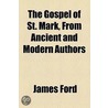 Gospel Of St. Mark, From Ancient And Modern Authors door James Ford Jr