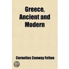 Greece, Ancient And Modern (Volume 2); Third Course door Cornelius Conway Felton
