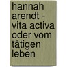 Hannah Arendt - Vita Activa oder vom tätigen Leben by Marie-Christin Pollak