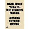 Hawaii And Its People; The Land Of Rainbow And Palm by Alexander Stevenson Twombly