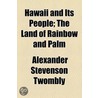 Hawaii And Its People; The Land Of Rainbow And Palm door Alexander Stevenson Twombly