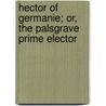 Hector Of Germanie; Or, The Palsgrave Prime Elector door Wentworth Smith