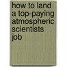 How To Land A Top-Paying Atmospheric Scientists Job by Brad Andrews