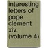 Interesting Letters Of Pope Clement Xiv. (Volume 4)