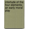 Interlude Of The Four Elements; An Early Moral Play by John Rastell