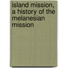 Island Mission, A History Of The Melanesian Mission door Melanesian mission