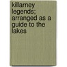 Killarney Legends; Arranged As A Guide To The Lakes by Thomas Crofton Croker
