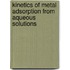 Kinetics Of Metal Adsorption From Aqueous Solutions