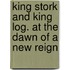 King Stork And King Log. At The Dawn Of A New Reign