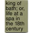 King of Bath; Or, Life at a Spa in the 18th Century