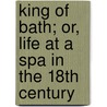King of Bath; Or, Life at a Spa in the 18th Century door Mary Clementina Hibbert-Ware