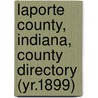 Laporte County, Indiana, County Directory (Yr.1899) door General Books