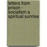Letters From Prison - Socialism A Spiritual Sunrise by Bouck White