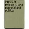 Letters of Franklin K. Land, Personal and Political door Franklin K. Lane