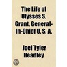 Life of Ulysses S. Grant, General-In-Chief U. S. A. door Joel Tyler Headley