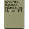 Lippincott's Magazine, Volume 11, No. 26, May, 1873 by General Books
