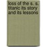 Loss of the S. S. Titanic Its Story and Its Lessons
