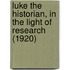 Luke The Historian, In The Light Of Research (1920)