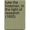 Luke The Historian, In The Light Of Research (1920) door Archibald T. Robertson