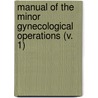 Manual Of The Minor Gynecological Operations (V. 1) door John Halliday Croom