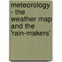 Meteorology - The Weather Map and the 'Rain-Makers'