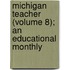 Michigan Teacher (Volume 8); An Educational Monthly