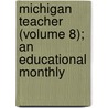Michigan Teacher (Volume 8); An Educational Monthly door Michigan. Dept Instruction