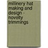 Millinery Hat Making And Design - Novelty Trimmings