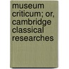 Museum Criticum; Or, Cambridge Classical Researches door James Henry Monk