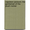Napoleon Jackson; The Gentleman Of The Plush Rocker door Ruth McEnery Stuart