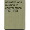 Narrative of a Mission to Central Africa, 1850-1851 by James Richardson