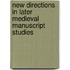 New Directions in Later Medieval Manuscript Studies
