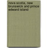 Nova Scotia, New Brunswick And Prince Edward Island door Lonely Planet