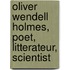 Oliver Wendell Holmes, Poet, Litterateur, Scientist