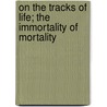 On The Tracks Of Life; The Immortality Of Mortality by Leone Gioacchi Sera