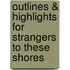 Outlines & Highlights For Strangers To These Shores