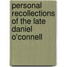 Personal Recollections of the Late Daniel O'Connell door Will.J. O'. Daunt