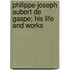 Philippe-Joseph Aubert de Gaspe; His Life and Works