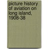 Picture History Of Aviation On Long Island, 1908-38 door George C. Dade