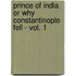 Prince Of India Or Why Constantinople Fell - Vol. 1